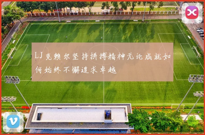 LJ克赖尔坚持拼搏精神无论成就如何始终不懈追求卓越